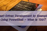 Test-Driven Development by Example, using Powershell — What is TDD?
