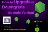 How to Upgrade or Downgrade the node Version?