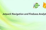Jetpack Navigation and Firebase Analytics