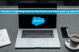 5 native Salesforce Lightning features that boost your Sale team’s productivity