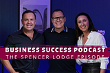 The Spencer Lodge Episode — Business Success Podcast