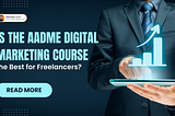 Is the Aadme Digital Marketing Course the best for freelancers?