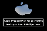 Apple Dropped A Plan Let iPhone Users Have Fully Encrypt Backups On Their Devices Including…
