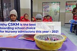 Why CSKM is the best boarding school choice for Nursery admissions this year — 2021