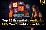 Top 35 Essential Web APIs You Should Know About