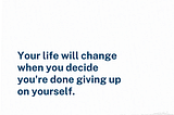 Deciding Not To Give Up On Yourself
