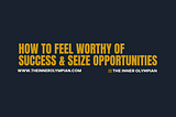 How to Feel Worthy of Success and Seize Opportunities