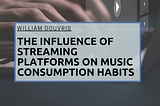 The Influence of Streaming Platforms on Music Consumption Habits | William Douvris | Music & Art