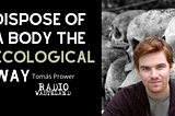 (Interview) Dispose of a Body the Ecological Way: Tomás Prower