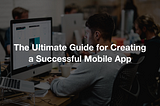 The Ultimate Guide for Creating a Successful Mobile App