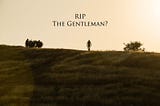 RIP the Gentleman?