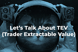 Let’s talk about TEV (Trader Extractable Value)