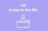 Human Resources — A Day in the Life
