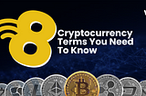 8 Cryptocurrency Terms You Need To Know