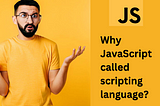 Why JavaScript is called scripting language?