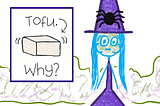 Cartoon “Witchy” with green face, looking like she is going to be sick. Sign beside her is a chunk of tofu that asks, “Why?”