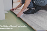 Why Thickness Matters When Installing Hardwood Flooring