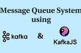 Message Queue System using Kafka