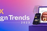 7 UX/UI Design Trends in 2023: Innovations in User Experience