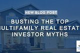 BUSTING THE TOP MULTIFAMILY REAL ESTATE INVESTOR MYTHS