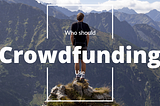 Who should use crowdfunding?