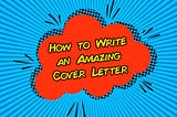 How to Write an Amazing Cover Letter (Not a Boring One)