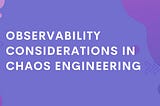 Observability Considerations in Chaos: The Metrics Story