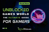 Unblocked Games World: The Ultimate Guide For Gamers “ MyReviewBites
