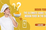 The Ultimate Guide To Indian Food in The UK