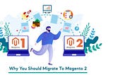 Why You Should Magento 1 to Magento 2 Migration