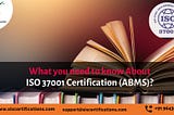 What you need to know About ISO 37001 Certification (ABMS)?