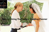 Tips For Hiring The Perfect Wedding Planner