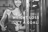 Weight loss isn’t a goal