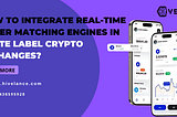 Integrating Real-Time Order Matching Engines in White Label Crypto Exchanges
