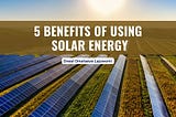 Oneal Omatseye Lajuwomi | 5 Benefits of Using Solar Energy