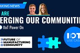 Merging our Future of Manufacturing Community with IIoT Use Case