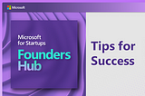 Tips for Succeeding in the Microsoft for Startups Founders Hub Program