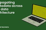 Propagating Metadata across our data architecture