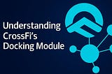 Understanding CrossFi’s Docking Module