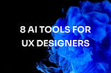 7 Cutting-Edge AI Tools UX Designers Need to Know