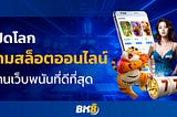 เปิดโลกเกมสล็อตออนไลน์ BK8 ผ่านเว็บพนันที่ดีที่สุด