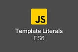 ES6 : Template Literals