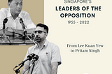 Brief History of Singapore’s Leaders of the Opposition (1955–2022)