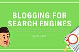 Blogging For Search Engines — Quick Tips!