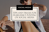 Unleash Your Inner Confidence: Tips and Tricks for Fearlessly Posting on Social Media