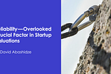 Reliability — Overlooked Crucial Factor in Startup Valuations