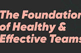 Psychological Safety — The Foundation of Healthy & Effective Teams