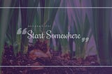 Start Somewhere — Melinda Gates