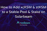 How to Add xcKSM & stKSM to a Stable Pool & Stake on Solarbeam