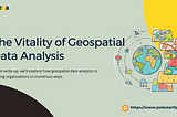 Unveiling Business Insights: The Vitality of Geospatial Data Analysis